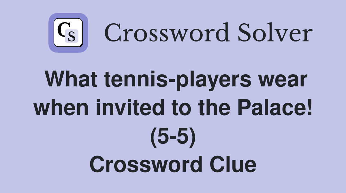 What tennisplayers wear when invited to the Palace! (55) Crossword